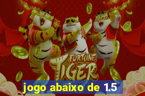 jogo abaixo de 1.5